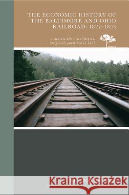 The Economic History of the Baltimore and Ohio Railroad: 1827-1853 Milton Reizenstein 9780738594576 Marula