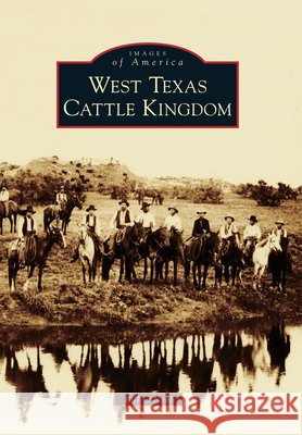 West Texas Cattle Kingdom Bill O'Neal 9780738596488 Arcadia Publishing (SC)