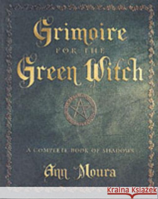 Grimoire for the Green Witch: A Complete Book of Shadows Moura, Ann 9780738702872 Llewellyn Publications