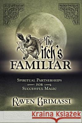 The Witch's Familiar: Spiritual Partnerships for Successful Magic Raven Grimassi Maupin 9780738703398 Llewellyn Publications