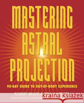 Mastering Astral Projection: 90-Day Guide to Out-Of-Body Experience Robert Bruce Brian Mercer Robert Mercer 9780738704678 