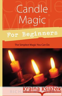 Candle Magic for Beginners: The Simplest Magic You Can Do Webster, Richard 9780738705354
