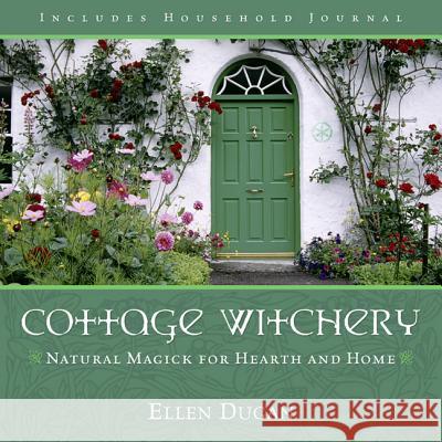 Cottage Witchery: Natural Magick for Hearth and Home Ellen Dugan 9780738706252 Llewellyn Publications