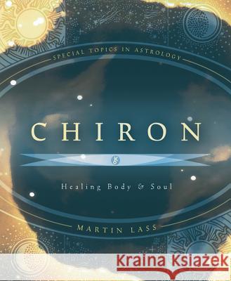 Chiron: Healing Body & Soul Martin Lass 9780738707174 Llewellyn Publications