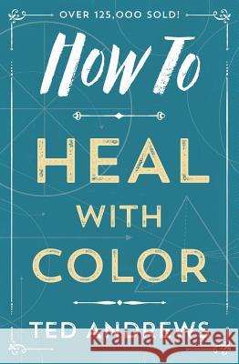 How to Heal with Color Ted Andrews 9780738708119 Llewellyn Publications
