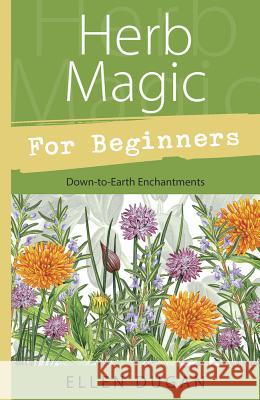 Herb Magic for Beginners: Down-To-Earth Enchantments Ellen Dugan 9780738708379 Llewellyn Publications