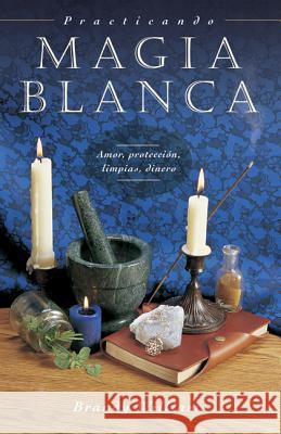 Practicando Magia Blanca: Amor, Protección, Limpias, Dinero Williams, Brandy 9780738708614 Llewellyn Espanol