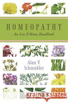 Homeopathy: An A to Z Home Handbook Alan V. Schmukler 9780738708737 Llewellyn Publications