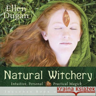 Natural Witchery: Intuitive, Personal & Practical Magick Ellen Dugan 9780738709222 Llewellyn Publications