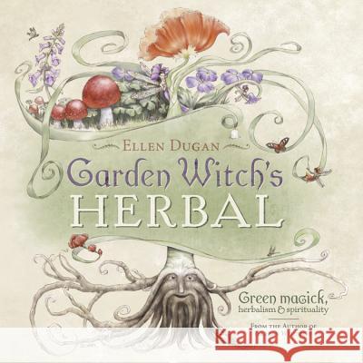 Garden Witch's Herbal: Green Magick, Herbalism & Spirituality Ellen Dugan 9780738714295