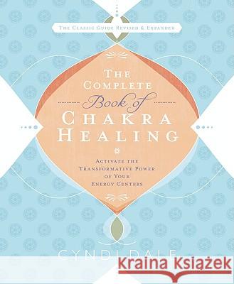 The Complete Book of Chakra Healing: Activate the Transformative Power of Your Energy Centers Dale, Cyndi 9780738715025 Llewellyn Publications