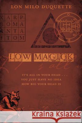 Low Magick: It's All in Your Head ... You Just Have No Idea How Big Your Head Is Lon Milo DuQuette 9780738719245