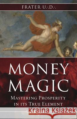 Money Magic: Mastering Prosperity in Its True Element Frater U 9780738721279