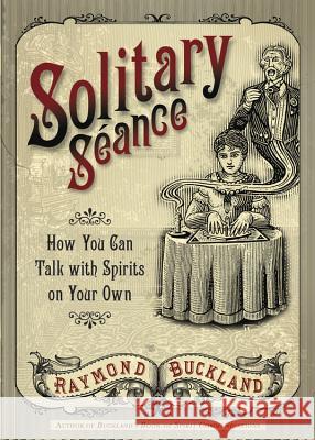 Solitary Seance: How You Can Talk with Spirits on Your Own Buckland, Raymond 9780738723204 Llewellyn Publications
