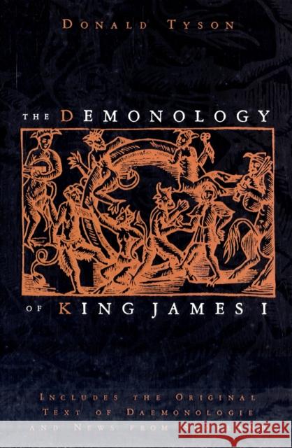 The Demonology of King James I: Includes the Original Text of Daemonologie and News from Scotland Tyson, Donald 9780738723457
