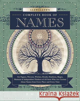 Llewellyn's Complete Book of Names: For Pagans, Wiccans, Druids, Heathens, Mages, Shamans & Independent Thinkers of All Sorts Who Are Curious about Na Sheard, K. M. 9780738723686 Llewellyn Publications