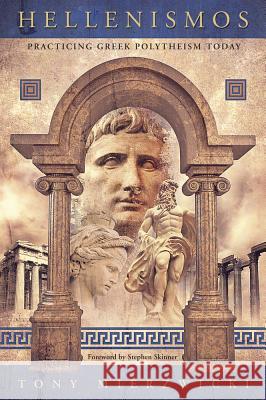Hellenismos: Practicing Greek Polytheism Today Tony Mierzwicki 9780738725932 Llewellyn Publications