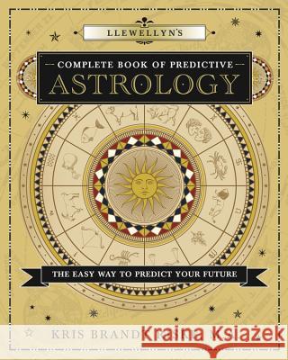 Llewellyn's Complete Book of Predictive Astrology: The Easy Way to Predict Your Future Kris Brandt Riske 9780738727554