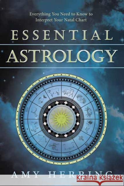 Essential Astrology: Everything You Need to Know to Interpret Your Natal Chart Amy Herring 9780738735634 Llewellyn Publications