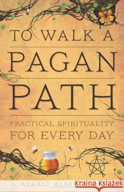 To Walk a Pagan Path: Practical Spirituality for Every Day Albertsson, Alaric 9780738737249 Llewellyn Publications