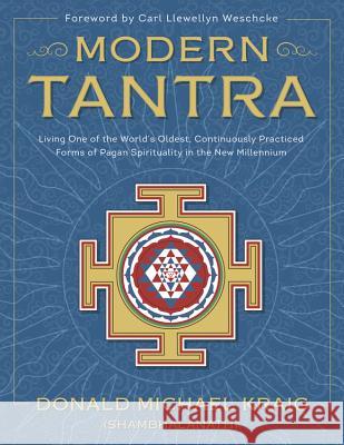 Modern Tantra: Living One of the World's Oldest, Continuously Practiced Forms of Pagan Spirituality in the New Millennium Donald Michael Kraig 9780738740164 Llewellyn Publications