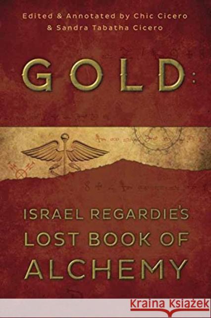 Gold: Israel Regardie's Lost Book of Alchemy Israel Regardie Chic Cicero Sandra Tabatha Cicero 9780738740720