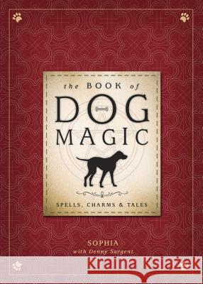 The Book of Dog Magic: Spells, Charms & Tales Sophia                                   Denny Sargent 9780738746388 Llewellyn Publications