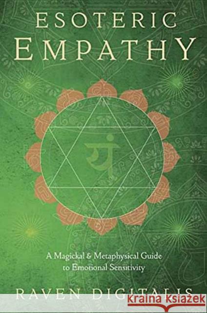 Esoteric Empathy: A Magickal & Metaphysical Guide to Emotional Sensitivity Raven Digitalis 9780738749174