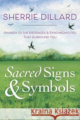 Sacred Signs & Symbols: Awaken to the Messages & Synchronicities That Surround You Sherrie Dillard 9780738749686 Llewellyn Publications