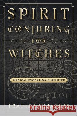 Spirit Conjuring for Witches: Magical Evocation Simplified Frater Barrabbas 9780738750040
