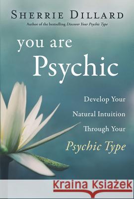 You Are Psychic: Develop Your Natural Intuition Through Your Psychic Type Sherrie Dillard 9780738751320 Llewellyn Publications