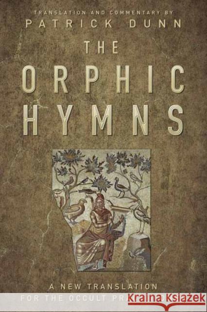 The Orphic Hymns: A New Translation for the Occult Practitioner Patrick Dunn 9780738753447 Llewellyn Publications