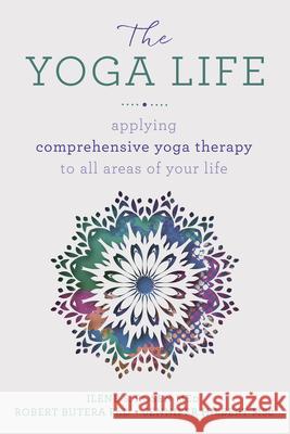 The Yoga Life: Applying Comprehensive Yoga Therapy to All Areas of Your Life Robert Butera Ilene S. Rosen Jennifer Hilbert 9780738757674 Llewellyn Publications