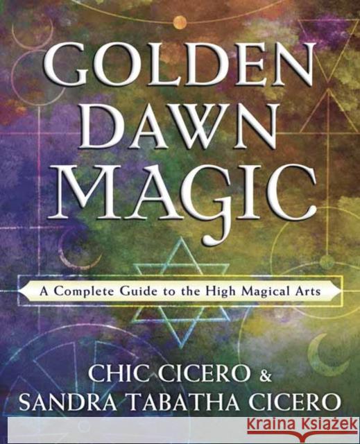 Golden Dawn Magic: A Complete Guide to the High Magical Arts Chic Cicero Sandra Tabatha Cicero 9780738757889 Llewellyn Publications,U.S.