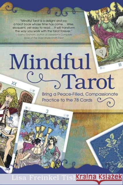 Mindful Tarot: Bring a Peace-Filled, Compassionate Practice to the 78 Cards Lisa Freinkel Tishman 9780738758442