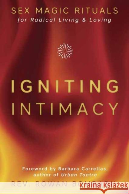 Igniting Intimacy: Sex Magic Rituals for Radical Living and Loving Rev. Rowan Bombadil 9780738759227 Llewellyn Publications,U.S.