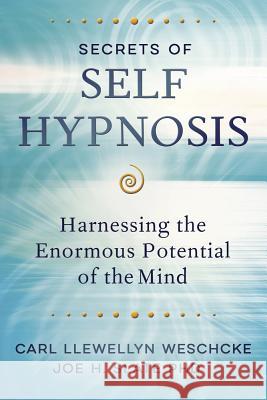 Secrets of Self Hypnosis: Harnessing the Enormous Potential of the Mind Carl Llewellyn Weschcke Joe H. Slate 9780738759418 Llewellyn Publications