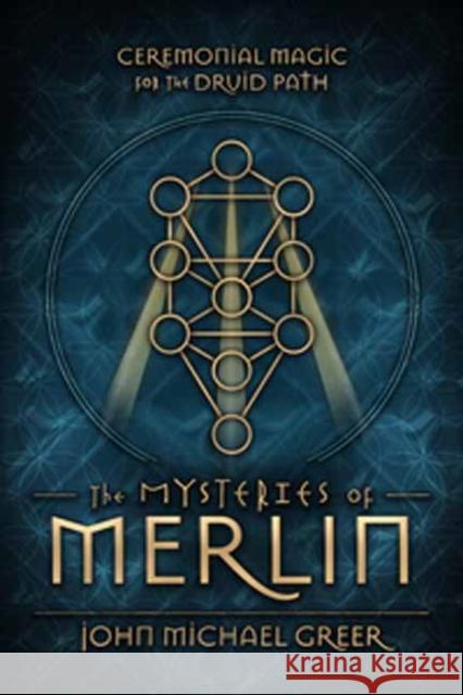 The Mysteries of Merlin: Ceremonial Magic for the Druid Path John Michael Greer 9780738759494