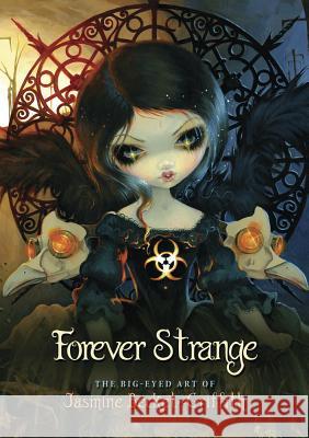 Forever Strange: The Big-Eyed Art of Jasmine Becket-Griffith Jasmine Becket-Griffith Amber Logan Kachina Mickeletto 9780738760193 Llewellyn Publications