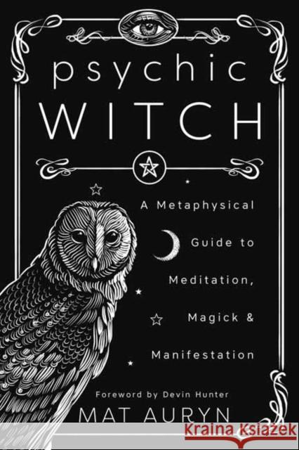 Psychic Witch: A Metaphysical Guide to Meditation, Magick and Manifestation Mat Auryn 9780738760841 Llewellyn Publications,U.S.