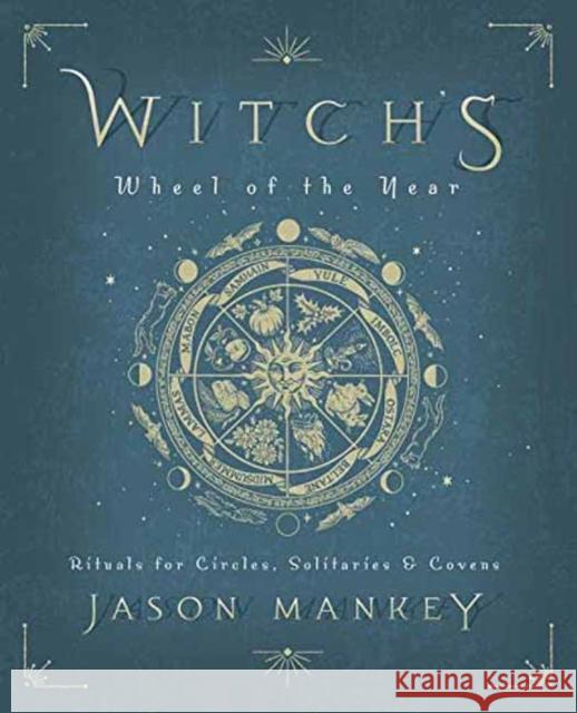 Witch's Wheel of the Year: Rituals for Circles, Solitaries and Covens Jason Mankey 9780738760919 Llewellyn Publications