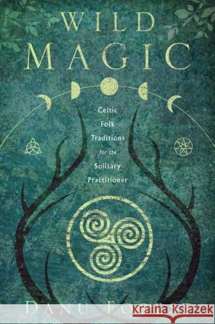 Wild Magic: Celtic Folk Traditions for the Solitary Practitioner Danu Forest 9780738762678 Llewellyn Publications,U.S.