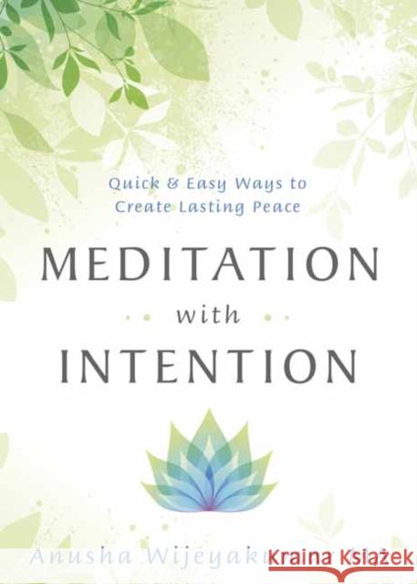 Meditation with Intention: Quick & Easy Ways to Create Lasting Peace Anusha Wijeyakumar 9780738762685
