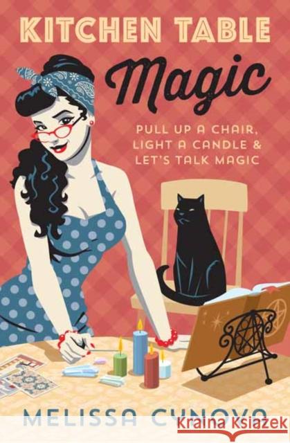 Kitchen Table Magic: Pull Up a Chair, Light a Candle & Let's Talk Magic Melissa Cynova 9780738762708 Llewellyn Publications