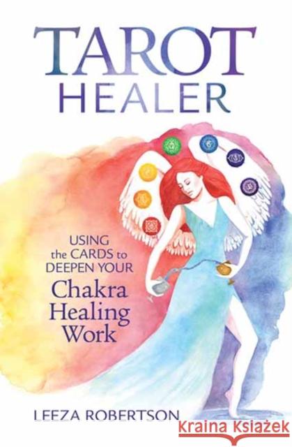 Tarot Healer: Using the Cards to Deepen Your Chakra Healing Work Leeza Robertson 9780738763767 Llewellyn Publications