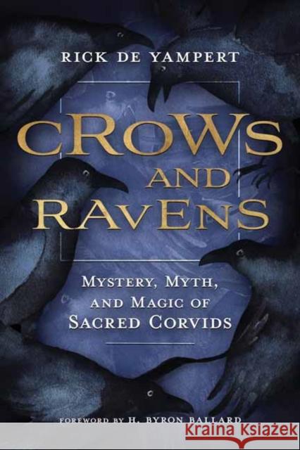 Crows and Ravens: Mystery, Myth, and Magic of Sacred Corvids Rick de Yampert 9780738763873 Llewellyn Publications,U.S.