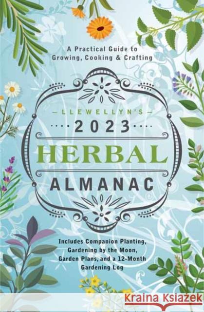 Llewellyn's 2023 Herbal Almanac: A Practical Guide to Growing, Cooking & Crafting Llewellyn 9780738763934