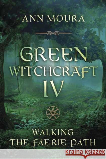 Green Witchcraft IV: Walking the Faerie Path Ann Moura 9780738764276