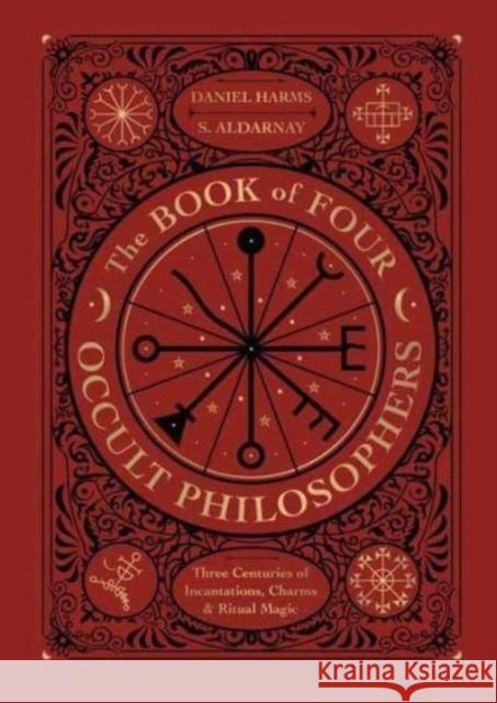 The Book of Four Occult Philosophers: Three Centuries of Incantations, Charms & Ritual Magic S. Aldarnay 9780738764412 Llewellyn Publications,U.S.