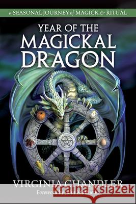 Year of the Magickal Dragon: A Seasonal Journey of Magick & Ritual Virginia Chandler 9780738764436 Llewellyn Publications
